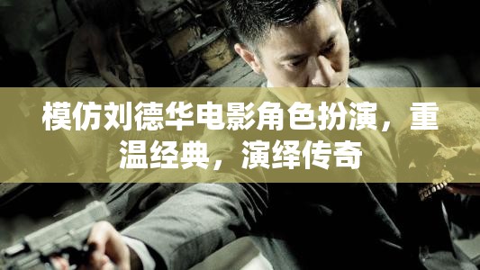 模仿劉德華電影角色扮演，重溫經(jīng)典，演繹傳奇