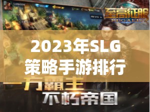 2023年SLG策略手游排行榜，智謀與征服的數(shù)字戰(zhàn)場(chǎng)