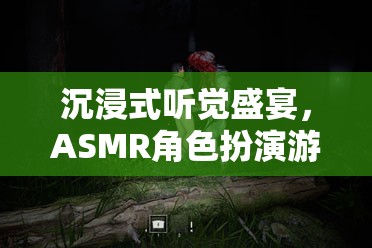 解鎖感官新世界，沉浸式ASMR角色扮演游戲