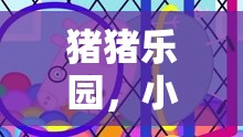 小豬角色扮演，豬豬樂園的奇妙冒險之旅