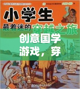 穿越千年的智慧之旅，創(chuàng)意國(guó)學(xué)游戲