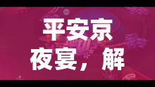 解鎖娛樂新體驗，平安京夜宴的沉浸式角色扮演之旅