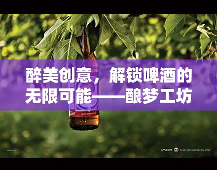 釀夢工坊，解鎖啤酒創(chuàng)意的無限可能