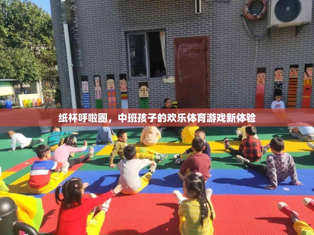 紙杯呼啦圈，中班孩子的歡樂體育游戲新體驗