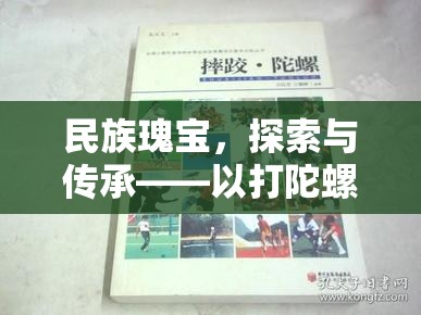 民族瑰寶的傳承與探索，以打陀螺為例的民族民間體育游戲研究