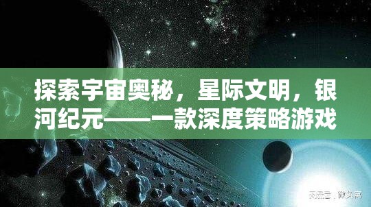 探索宇宙奧秘，星際文明與銀河紀元——深度策略游戲揭秘