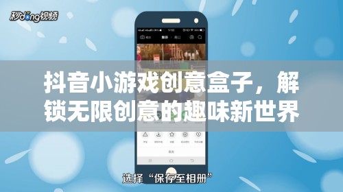 解鎖創(chuàng)意無限，抖音小游戲創(chuàng)意盒子的趣味新世界