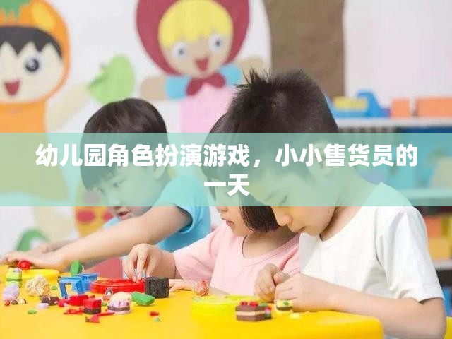 小小售貨員的一天，幼兒園角色扮演游戲中的成長與樂趣