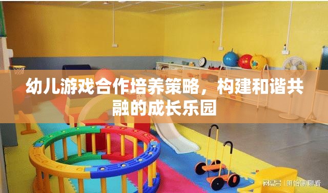 幼兒游戲合作培養(yǎng)策略，構(gòu)建和諧共融的成長(zhǎng)樂園