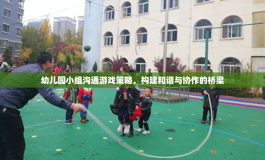 幼兒園小組溝通游戲策略，搭建和諧與協(xié)作的橋梁