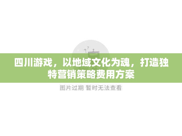 四川游戲，以地域文化為魂，打造獨(dú)特營(yíng)銷策略費(fèi)用方案