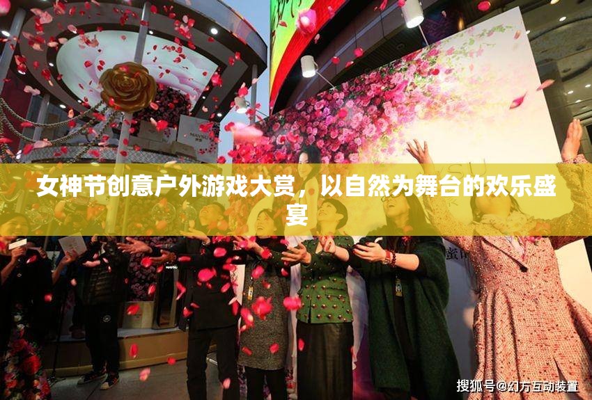 女神節(jié)戶外游戲盛宴，自然舞臺上的歡樂慶典