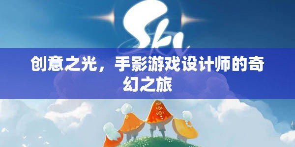 手影游戲設(shè)計(jì)師的創(chuàng)意之旅，點(diǎn)亮奇幻的創(chuàng)意之光