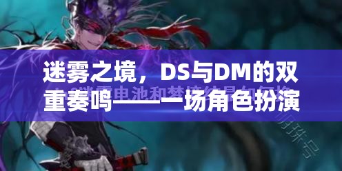 迷霧之境，DS與DM的雙重奏鳴——角色扮演游戲的深度探索