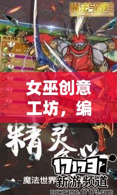 女巫創(chuàng)意工坊，編織魔法與冒險的奇幻之旅