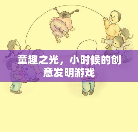 童趣之光，探索小時候的創(chuàng)意發(fā)明游戲