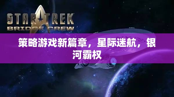 星際迷航，銀河霸權(quán)的策略游戲新篇章