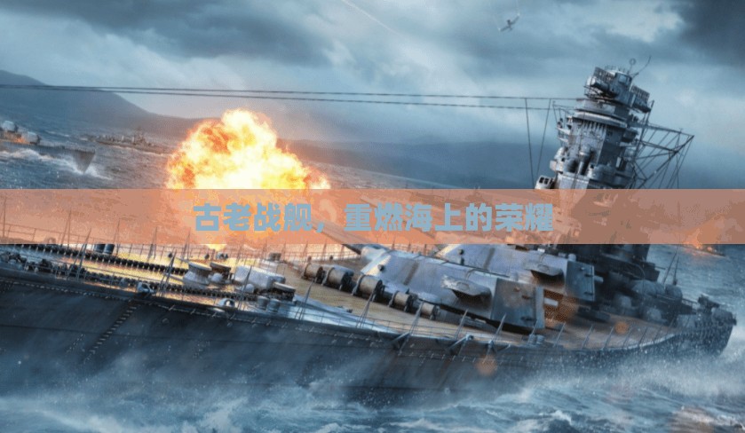 古老戰(zhàn)艦，重燃海上的榮耀