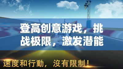 登高挑戰(zhàn)，激發(fā)潛能的創(chuàng)意游戲之旅