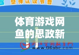 網(wǎng)魚體育游戲，寓教于樂的思政新篇章與智慧探索