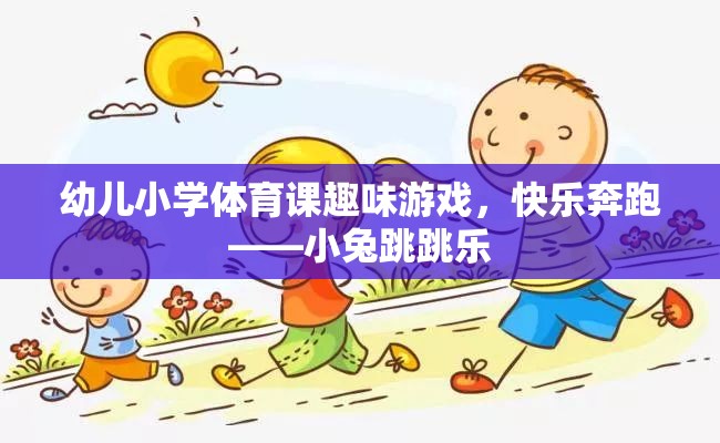 幼兒小學(xué)體育課趣味游戲，小兔跳跳樂——快樂奔跑