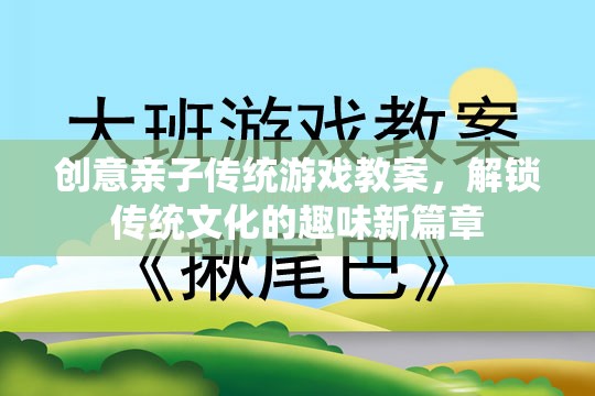 解鎖傳統(tǒng)文化新篇章，創(chuàng)意親子傳統(tǒng)游戲教案