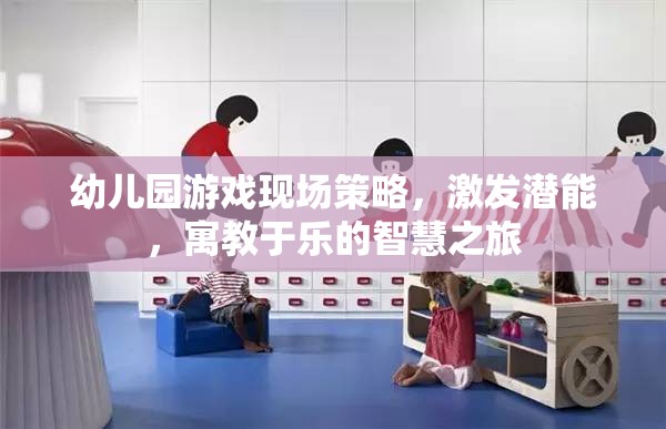 幼兒園游戲現(xiàn)場策略，激發(fā)潛能的寓教于樂智慧之旅