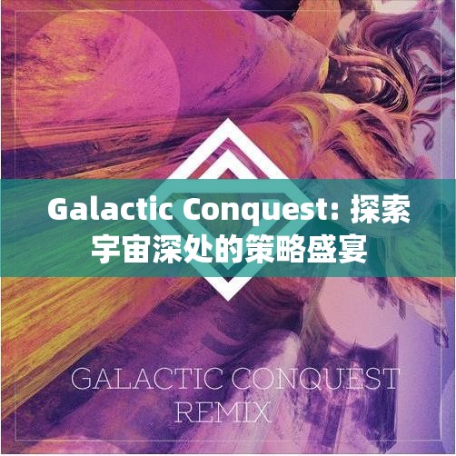 探索宇宙深處的策略盛宴，Galactic Conquest