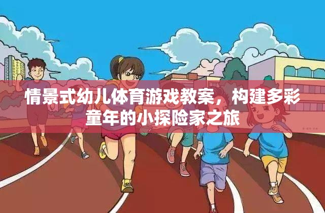 小探險家之旅，多彩童年情景式幼兒體育游戲教案