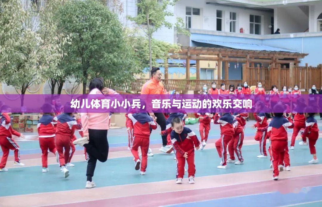 幼兒體育小小兵，音樂與運(yùn)動的歡樂交響