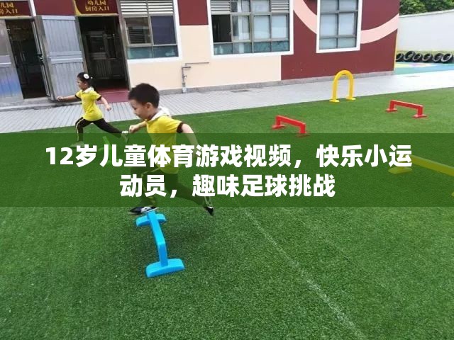 12歲兒童足球挑戰(zhàn)，快樂小運(yùn)動(dòng)員的趣味足球之旅