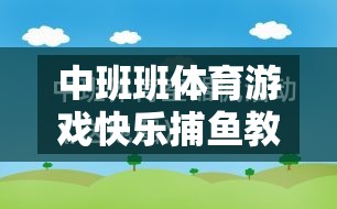 中班快樂捕魚，激發(fā)幼兒運動潛能與團(tuán)隊協(xié)作的體育游戲教案