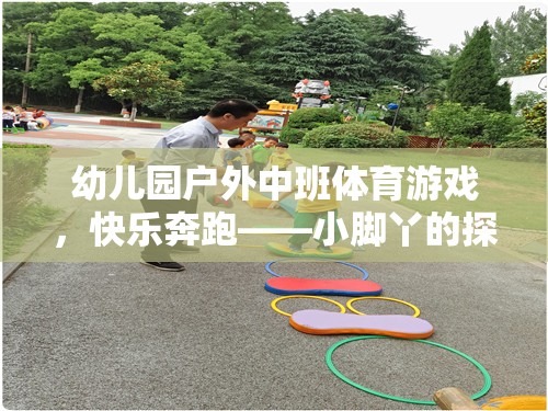 小腳丫的探險之旅，幼兒園戶外中班體育游戲快樂奔跑