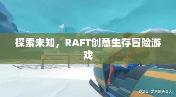 RAFT，探索未知的創(chuàng)意生存冒險(xiǎn)