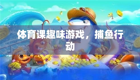 體育課上的歡樂捕魚行動，趣味游戲新體驗