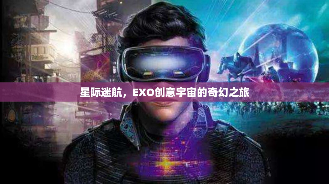 EXO創(chuàng)意宇宙，星際迷航的奇幻之旅