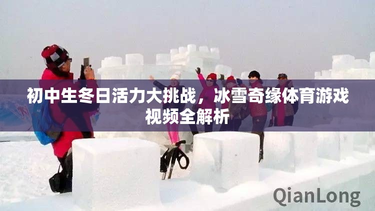 初中生冬日活力大挑戰(zhàn)，冰雪奇緣體育游戲視頻全解析