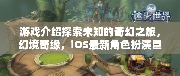 探索未知，幻境奇緣——iOS最新角色扮演巨作之旅