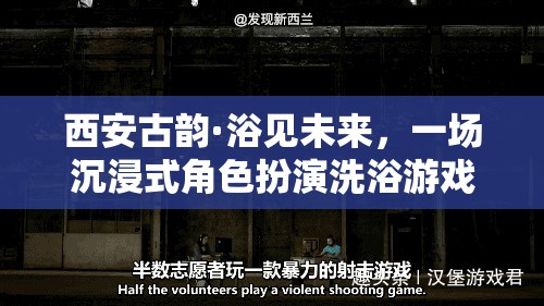 西安古韻·浴見未來，一場穿越時空的沉浸式角色扮演洗浴游戲