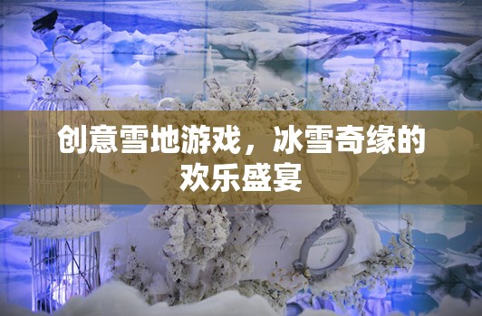 冰雪奇緣，創(chuàng)意雪地游戲打造歡樂(lè)盛宴