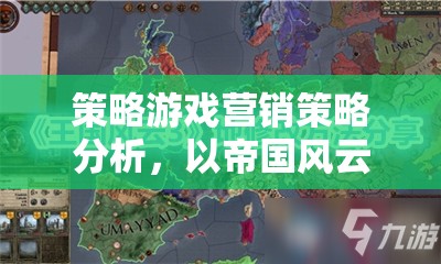 帝國風云，策略游戲營銷策略深度剖析