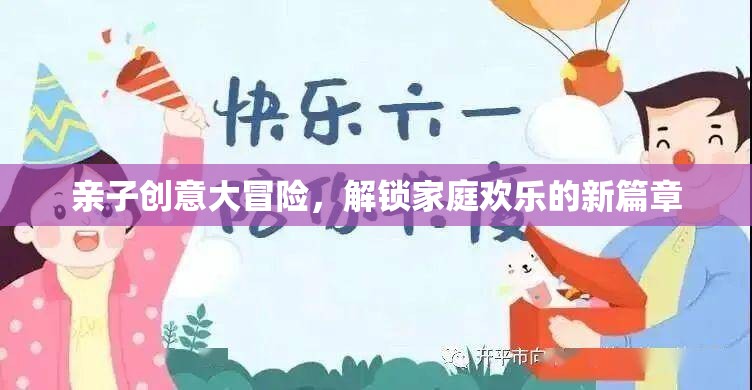 親子創(chuàng)意大冒險，解鎖家庭歡樂的新篇章