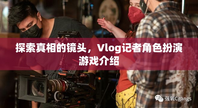 探索真相的鏡頭，Vlog記者角色扮演游戲介紹