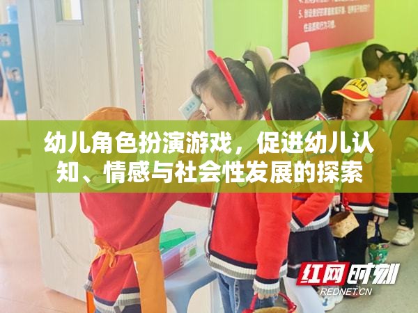 幼兒角色扮演游戲，促進認知、情感與社會性發(fā)展的探索