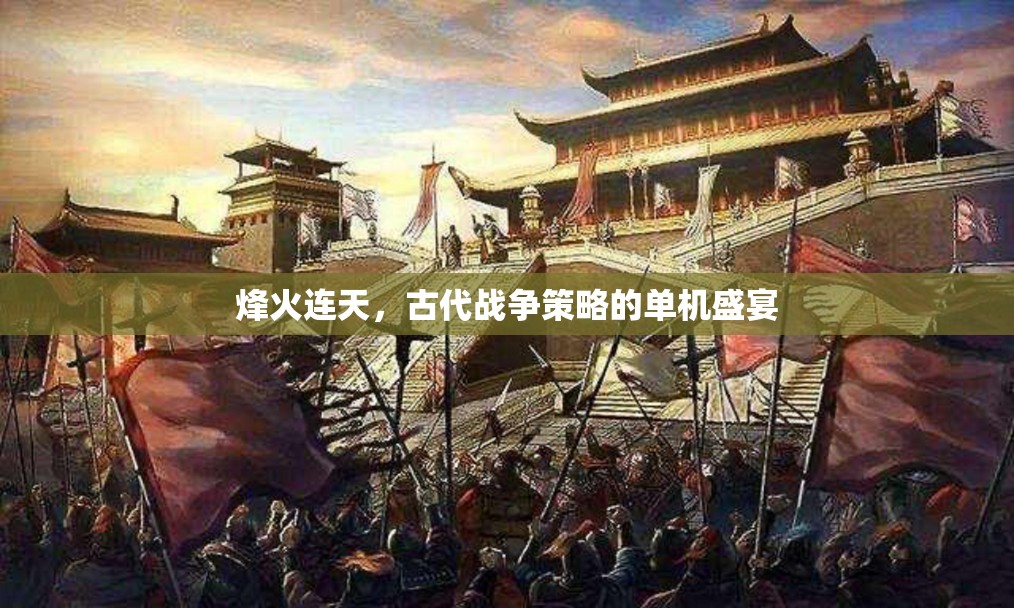 烽火連天，古代戰(zhàn)爭策略的單機盛宴