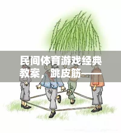 跳皮筋，民間體育游戲經典教案——傳承與創(chuàng)新的快樂跳躍