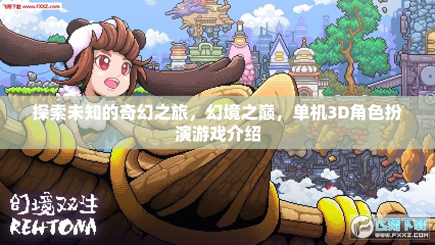 幻境之巔，探索未知的奇幻3D單機(jī)角色扮演游戲之旅