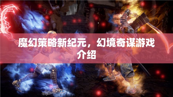 魔幻策略新紀元，幻境奇謀游戲深度解析