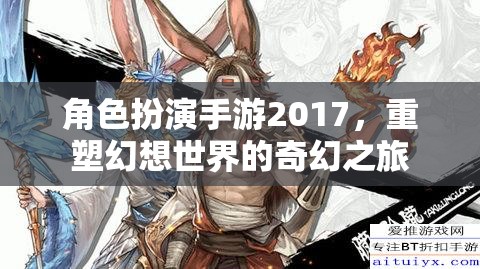 角色扮演手游2017，重塑幻想世界的奇幻之旅