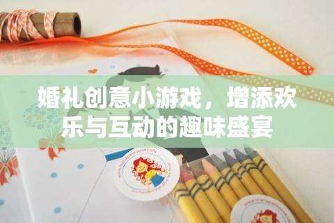 婚禮創(chuàng)意小游戲，打造歡樂與互動的趣味盛宴